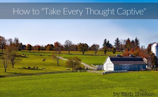 How to “Take Every Thought Captive”! How to Take Every Thought Captive