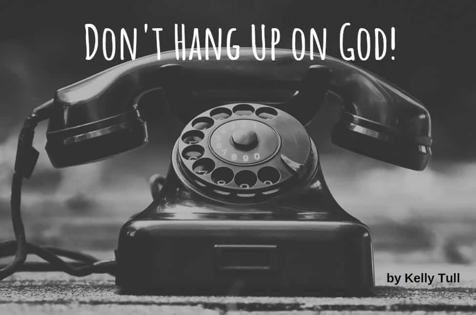 Don’t Hang Up on God!