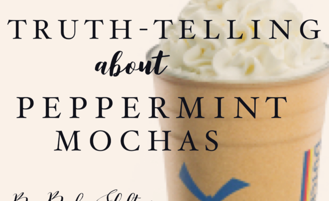 Truth-Telling about Peppermint Mochas 562EDBE2-3DB3-477B-B226-41A6CD852DC0